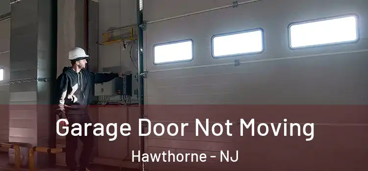  Garage Door Not Moving Hawthorne - NJ